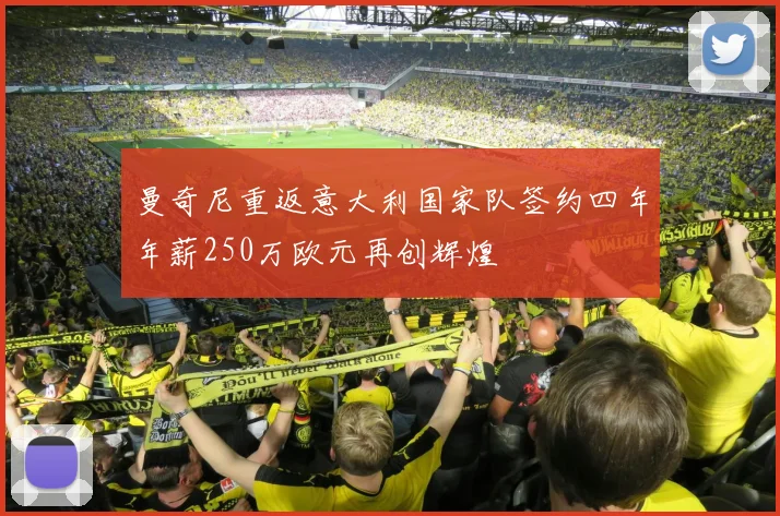 曼奇尼重返意大利国家队签约四年年薪250万欧元再创辉煌